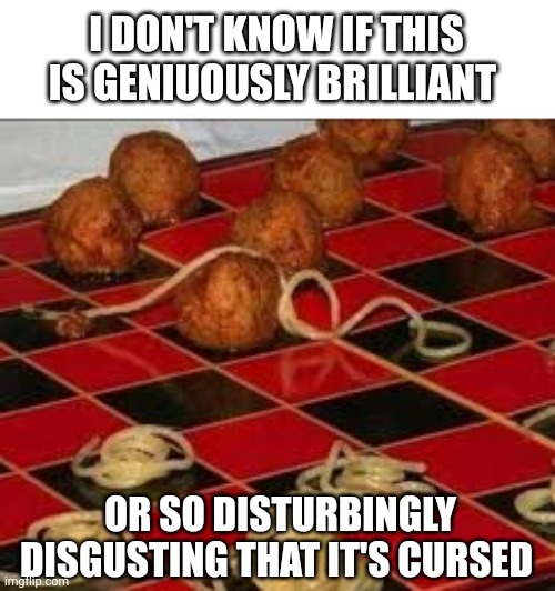 Spaghetti as checkers | I DON'T KNOW IF THIS IS GENIUOUSLY BRILLIANT; OR SO DISTURBINGLY DISGUSTING THAT IT'S CURSED | image tagged in memes,gross | made w/ Imgflip meme maker