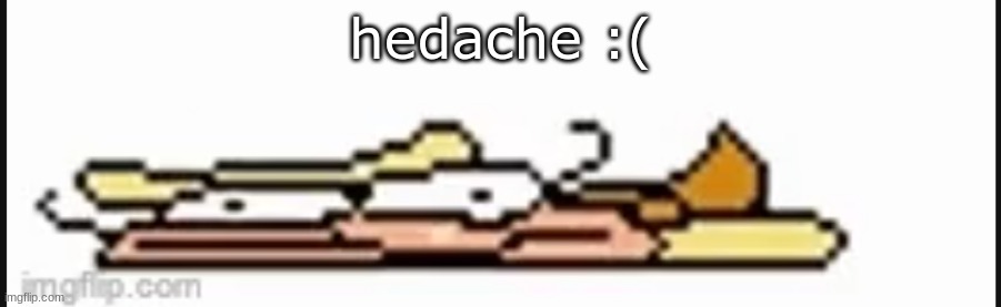flat | hedache :( | image tagged in flat | made w/ Imgflip meme maker