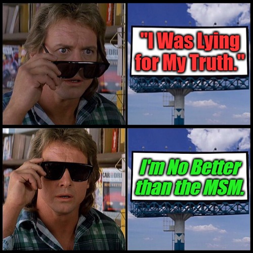 Translating Trickery #7 | "I Was Lying for My Truth."; I'm No Better than the MSM. | image tagged in john nada sunglasses billboard,phony alt media,they live,honesty,msm lies,translating trickery | made w/ Imgflip meme maker