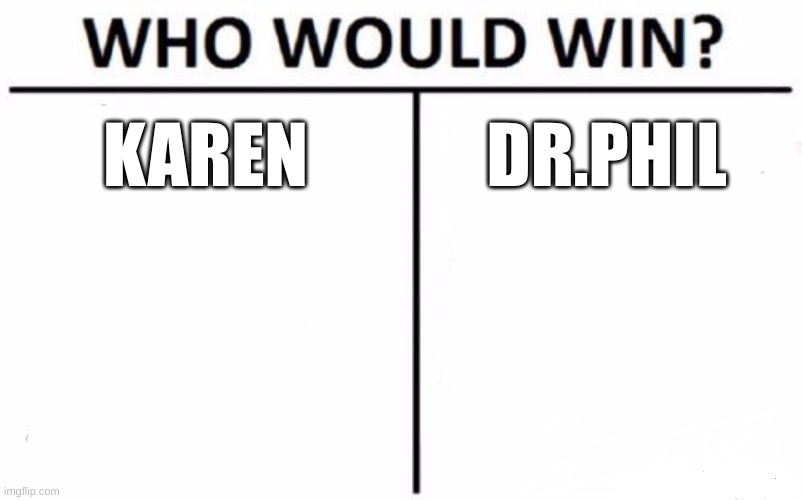 Who Would Win? Meme | KAREN DR.PHIL | image tagged in memes,who would win | made w/ Imgflip meme maker