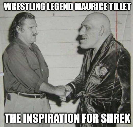 WRESTLING LEGEND MAURICE TILLET; THE INSPIRATION FOR SHREK | made w/ Imgflip meme maker