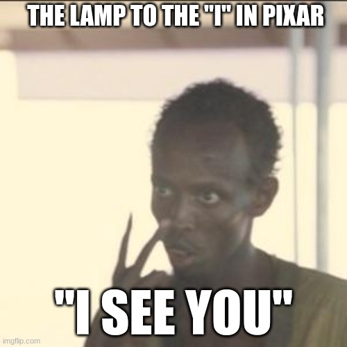 Look At Me | THE LAMP TO THE "I" IN PIXAR; "I SEE YOU" | image tagged in memes,look at me | made w/ Imgflip meme maker