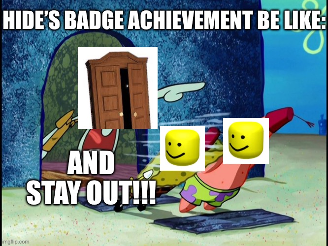 AND STAY OUT OF MY MEME! | HIDE’S BADGE ACHIEVEMENT BE LIKE:; AND STAY OUT!!! | image tagged in squidward screaming,roblox,roblox doors | made w/ Imgflip meme maker