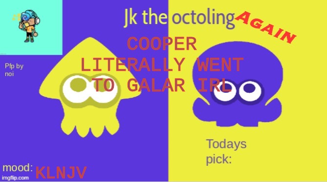 Jks temp AGAIN | COOPER LITERALLY WENT TO GALAR IRL; KLNJV | image tagged in jks temp again | made w/ Imgflip meme maker