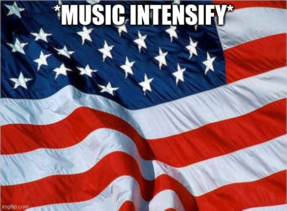 USA Flag | *MUSIC INTENSIFY* | image tagged in usa flag | made w/ Imgflip meme maker