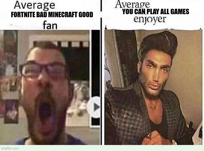 Average *BLANK* Fan VS Average *BLANK* Enjoyer | FORTNITE BAD MINECRAFT GOOD YOU CAN PLAY ALL GAMES | image tagged in average blank fan vs average blank enjoyer | made w/ Imgflip meme maker