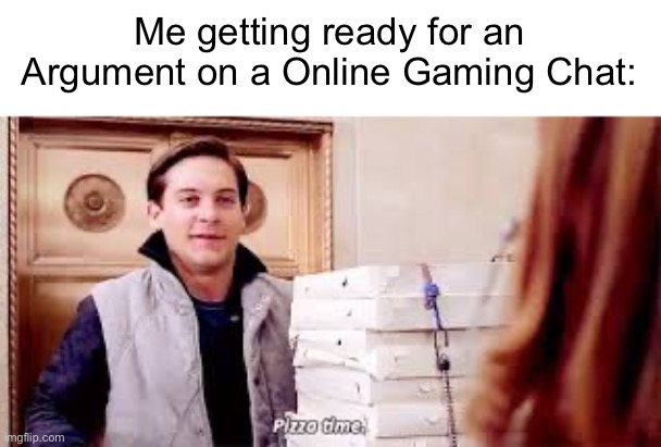 It’s gonna be so much fun | Me getting ready for an Argument on a Online Gaming Chat: | image tagged in pizza time,gaming,memes,funny | made w/ Imgflip meme maker
