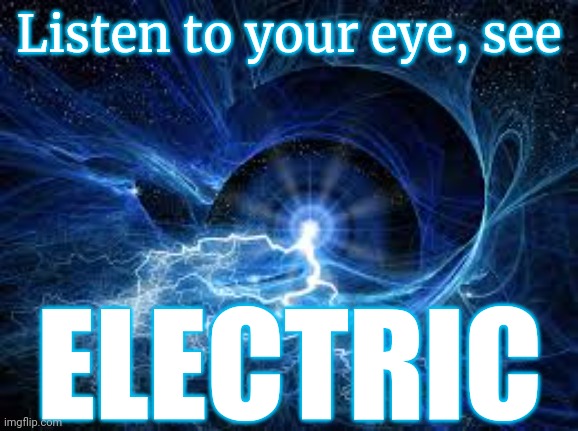 ELECTRIC | Listen to your eye, see; ELECTRIC | image tagged in electricity,spell,laser eyes | made w/ Imgflip meme maker