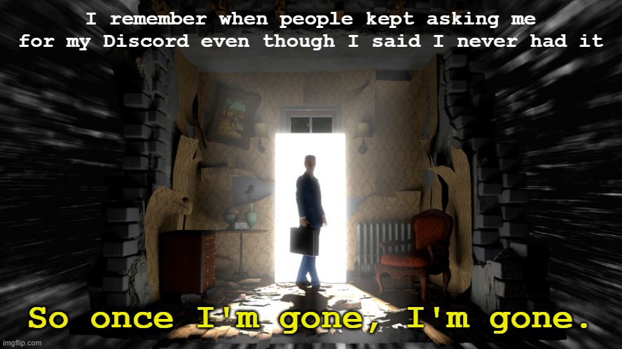 so goofer | I remember when people kept asking me for my Discord even though I said I never had it; So once I'm gone, I'm gone. | image tagged in gman hl alyx template | made w/ Imgflip meme maker