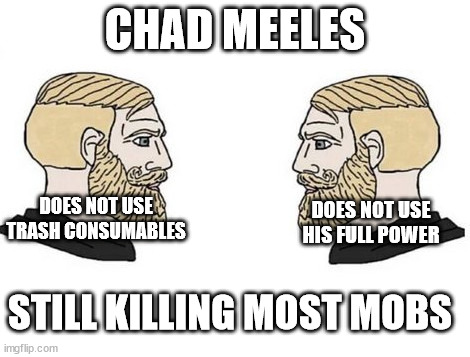 Chad Meeles | CHAD MEELES; DOES NOT USE TRASH CONSUMABLES; DOES NOT USE HIS FULL POWER; STILL KILLING MOST MOBS | image tagged in chad vs chad | made w/ Imgflip meme maker