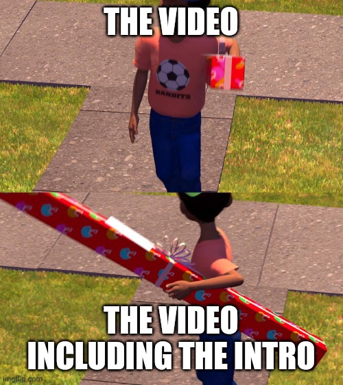 Pretty Much | THE VIDEO; THE VIDEO INCLUDING THE INTRO | image tagged in toy story present | made w/ Imgflip meme maker