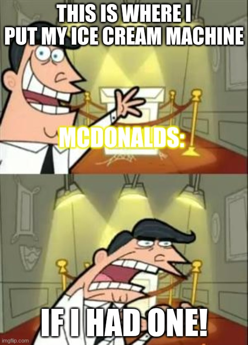 This Is Where I'd Put My Trophy If I Had One | THIS IS WHERE I PUT MY ICE CREAM MACHINE; MCDONALDS:; IF I HAD ONE! | image tagged in memes,this is where i'd put my trophy if i had one | made w/ Imgflip meme maker