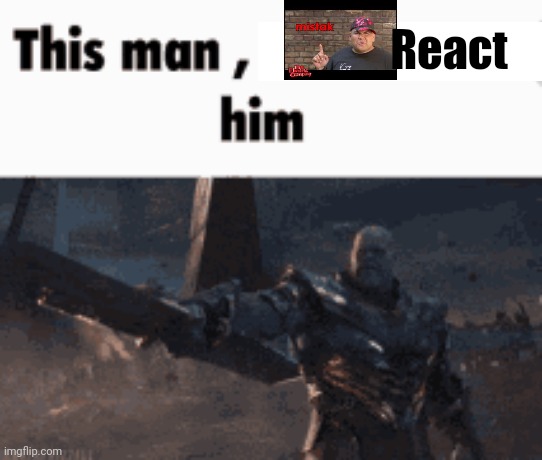 @Post above | React | image tagged in this man _____ him | made w/ Imgflip meme maker