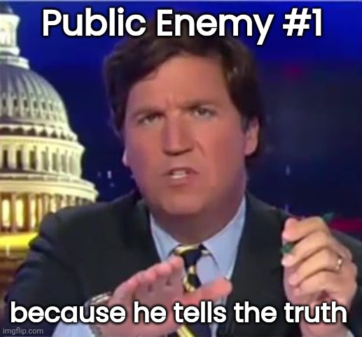 The January 6th Committee all lied |  Public Enemy #1; because he tells the truth | image tagged in tucker carlson,democrats lied,people died,you guys are getting paid,traitors,criminals | made w/ Imgflip meme maker