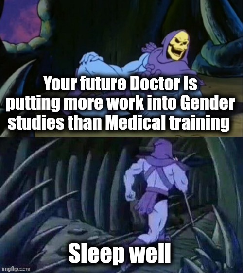 Skeletor disturbing facts | Your future Doctor is putting more work into Gender studies than Medical training Sleep well | image tagged in skeletor disturbing facts | made w/ Imgflip meme maker