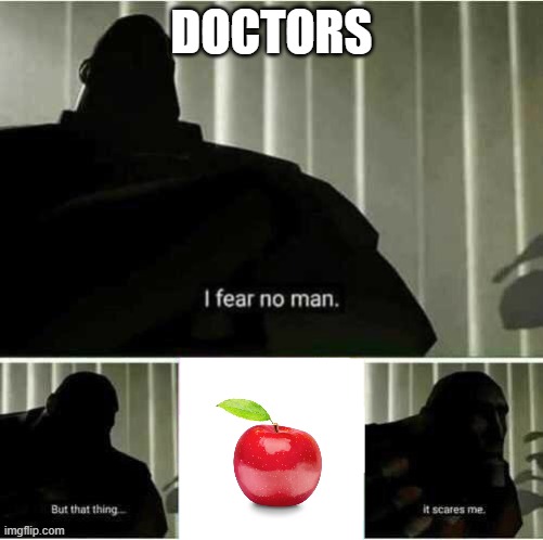 a doctor's weakness | DOCTORS | image tagged in i fear no man,doctor,apple,sayings | made w/ Imgflip meme maker