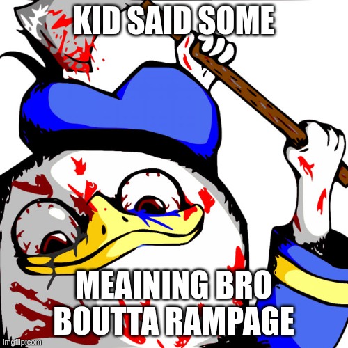 Dolan rampage | KID SAID SOME MEAINING BRO BOUTTA RAMPAGE | image tagged in dolan rampage | made w/ Imgflip meme maker