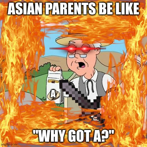 is this racist? | ASIAN PARENTS BE LIKE; A; "WHY GOT A?" | image tagged in memes,pepperidge farm remembers | made w/ Imgflip meme maker