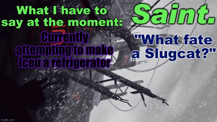 Saint announcement better | Currently attempting to make Iceu a refrigerator | image tagged in saint announcement better | made w/ Imgflip meme maker