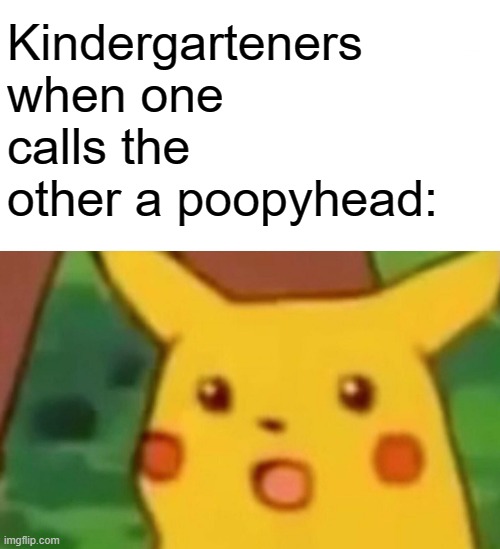oH nOoO YoU SaiD a BaD wORd | Kindergarteners when one calls the other a poopyhead: | image tagged in memes,surprised pikachu,poopyhead,bad word,funny | made w/ Imgflip meme maker