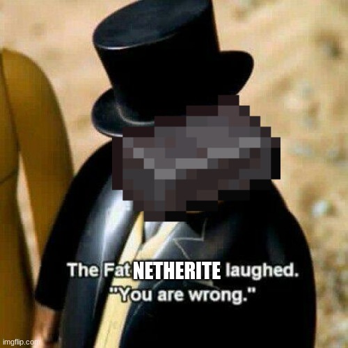 The Fat Controller Laughed | NETHERITE | image tagged in the fat controller laughed | made w/ Imgflip meme maker