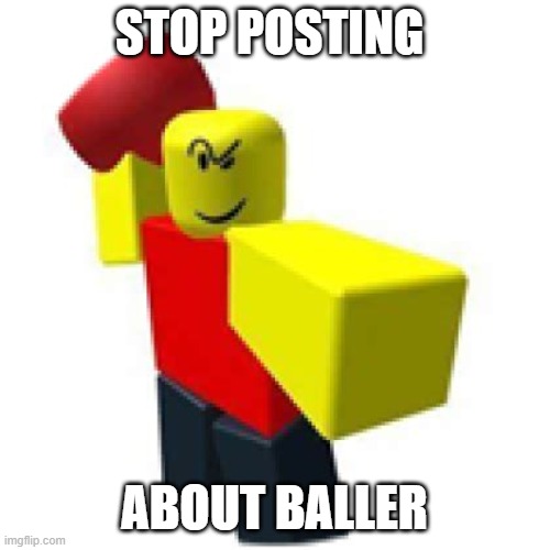 baller | STOP POSTING ABOUT BALLER | image tagged in baller | made w/ Imgflip meme maker
