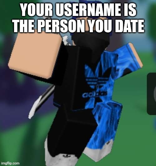 MR BEEEEEAAAAAA | YOUR USERNAME IS THE PERSON YOU DATE | image tagged in mr beeeeeaaaaaa | made w/ Imgflip meme maker