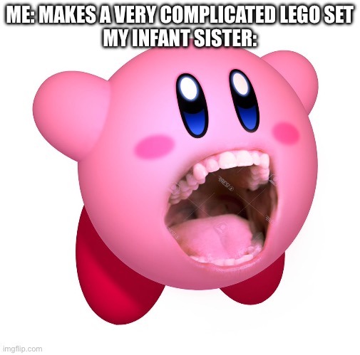 **absorbs** | ME: MAKES A VERY COMPLICATED LEGO SET
MY INFANT SISTER: | image tagged in kirby with teeth god is extinct | made w/ Imgflip meme maker