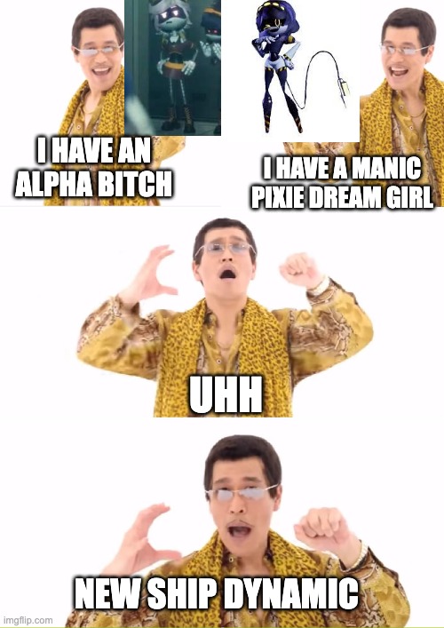 PPAP |  I HAVE AN ALPHA BITCH; I HAVE A MANIC PIXIE DREAM GIRL; UHH; NEW SHIP DYNAMIC | image tagged in memes,ppap,murder drones,shipping,smg4 | made w/ Imgflip meme maker