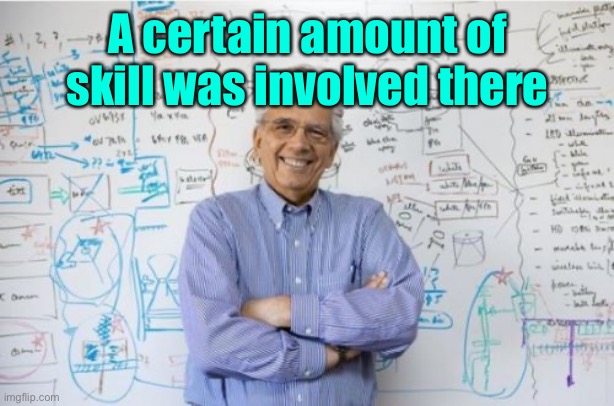 Engineering Professor Meme | A certain amount of skill was involved there | image tagged in memes,engineering professor | made w/ Imgflip meme maker