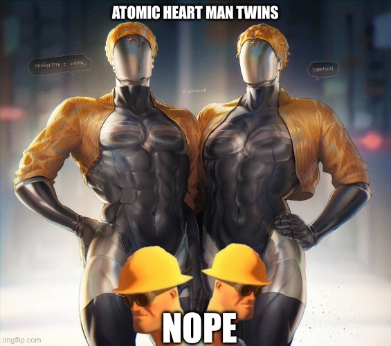 Idk I found this | ATOMIC HEART MAN TWINS; NOPE | image tagged in hmmm | made w/ Imgflip meme maker