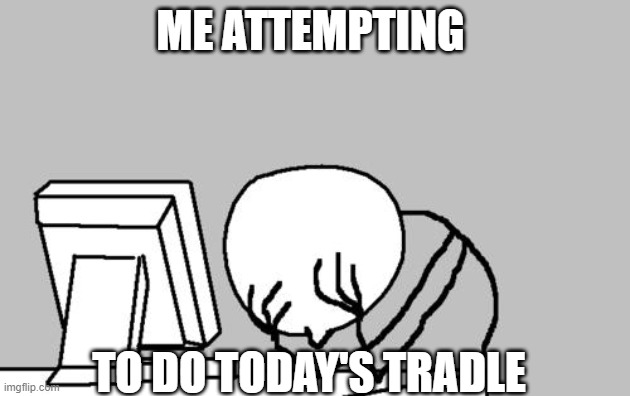 Don't do Tradle at 3am *Very Hard Alert* *Scary* (Lesotho Actually Came) | ME ATTEMPTING; TO DO TODAY'S TRADLE | image tagged in memes,computer guy facepalm | made w/ Imgflip meme maker