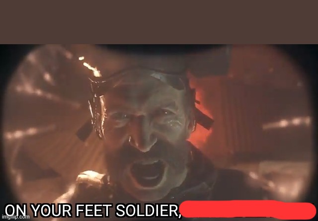 On your feet soldier we are leaving | image tagged in on your feet soldier we are leaving | made w/ Imgflip meme maker