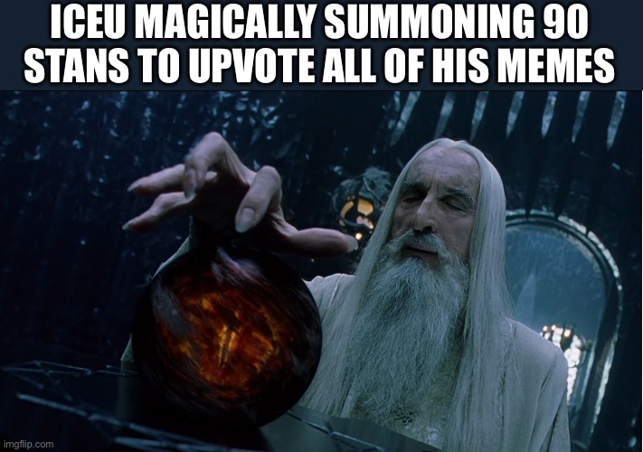 Saruman magically summoning | ICEU MAGICALLY SUMMONING 90 STANS TO UPVOTE ALL OF HIS MEMES | image tagged in saruman magically summoning | made w/ Imgflip meme maker