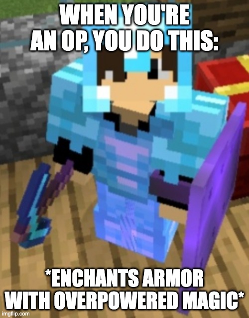 Chrom Ender full diamond | WHEN YOU'RE AN OP, YOU DO THIS:; *ENCHANTS ARMOR WITH OVERPOWERED MAGIC* | image tagged in chrom ender full diamond | made w/ Imgflip meme maker