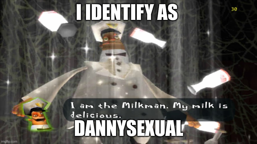/j | I IDENTIFY AS; DANNYSEXUAL | image tagged in i am the milkman | made w/ Imgflip meme maker