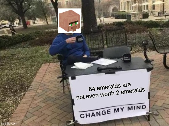 Change My Mind Meme | 64 emeralds are not even worth 2 emeralds | image tagged in memes,change my mind | made w/ Imgflip meme maker