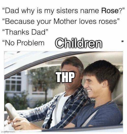 Why is my sister's name Rose | Children; THP | image tagged in why is my sister's name rose | made w/ Imgflip meme maker