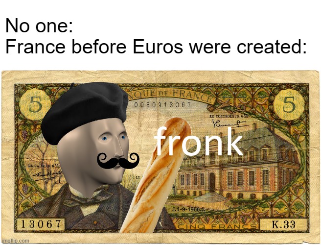 F R O N K | No one:
France before Euros were created: | image tagged in white header,stonks,meme man,france | made w/ Imgflip meme maker