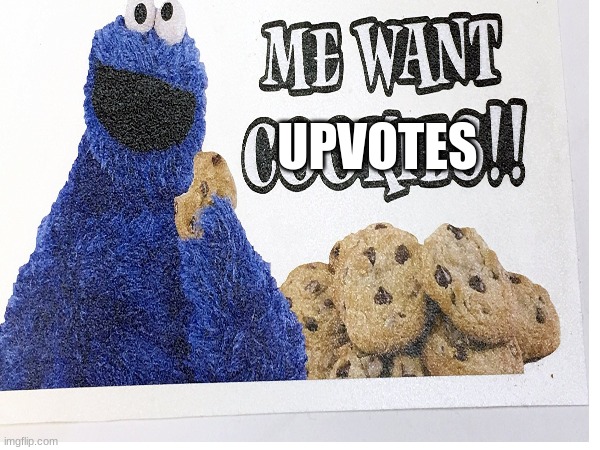 Can I pls? | UPVOTES | image tagged in cookie monster,meme | made w/ Imgflip meme maker