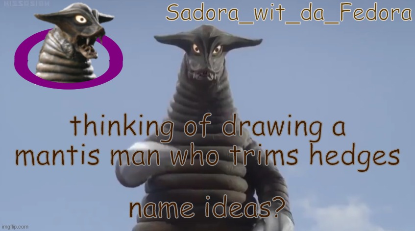ver | thinking of drawing a mantis man who trims hedges; name ideas? | made w/ Imgflip meme maker