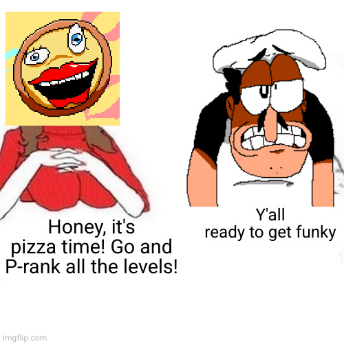 pizza time P rank | Y'all ready to get funky; Honey, it's pizza time! Go and P-rank all the levels! | image tagged in pizza | made w/ Imgflip meme maker