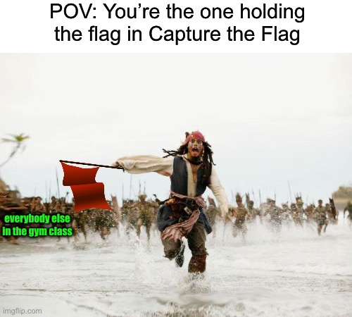 I never really realized how many people were chasing him until I looked at the template again tbh… | POV: You’re the one holding the flag in Capture the Flag; everybody else in the gym class | image tagged in memes,jack sparrow being chased,funny,true story,relatable memes,school | made w/ Imgflip meme maker