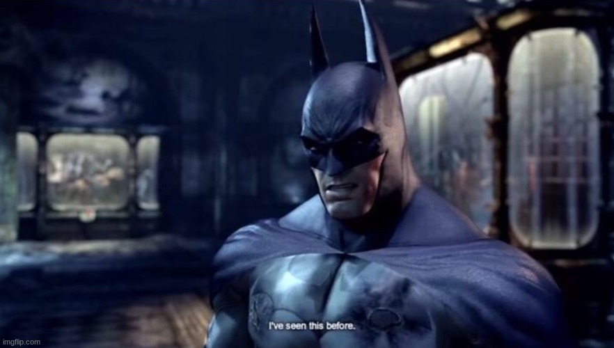 Batman "I've seen this before" | image tagged in batman i've seen this before | made w/ Imgflip meme maker