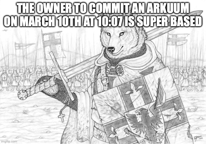 and then have no submission cue and no moderation either | THE OWNER TO COMMIT AN ARKUUM ON MARCH 10TH AT 10:07 IS SUPER BASED | image tagged in fursader | made w/ Imgflip meme maker