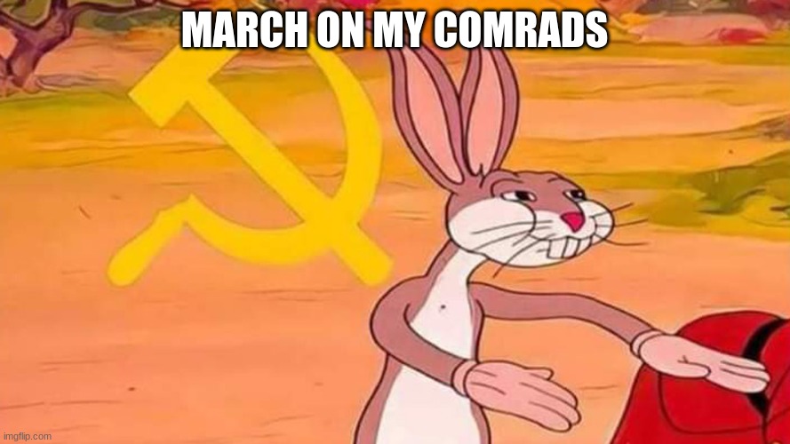 BUGS BUNNY COMUNIST MEME/ BUGS BUNNY MEME COMUNISTA | MARCH ON MY COMRADS | image tagged in bugs bunny comunist meme/ bugs bunny meme comunista | made w/ Imgflip meme maker