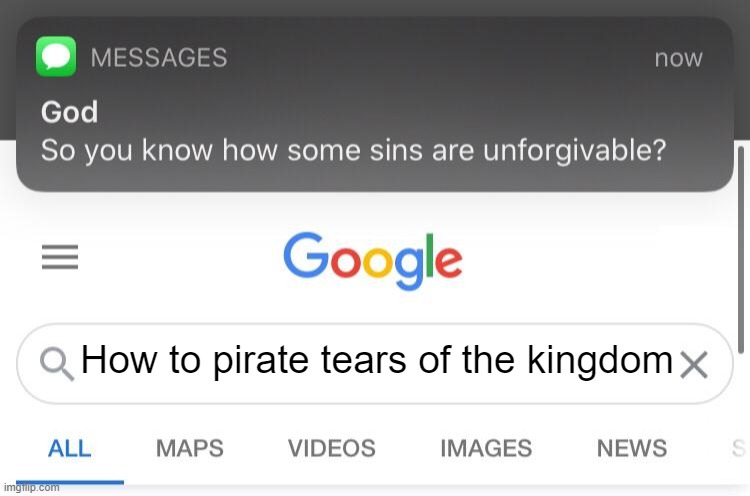 HUH | How to pirate tears of the kingdom | image tagged in so you know how some sins are unforgivable | made w/ Imgflip meme maker