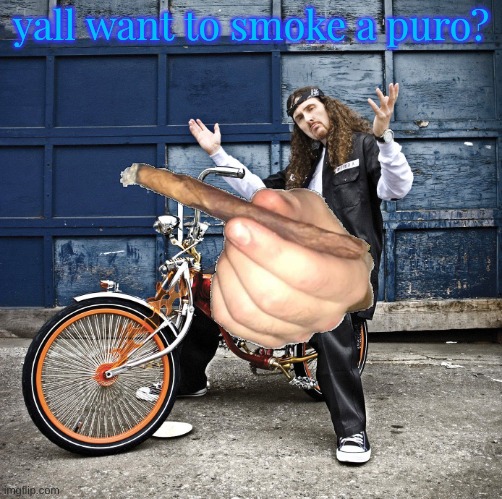 Weird Al pic goes hard | yall want to smoke a puro? | image tagged in weird al pic goes hard | made w/ Imgflip meme maker