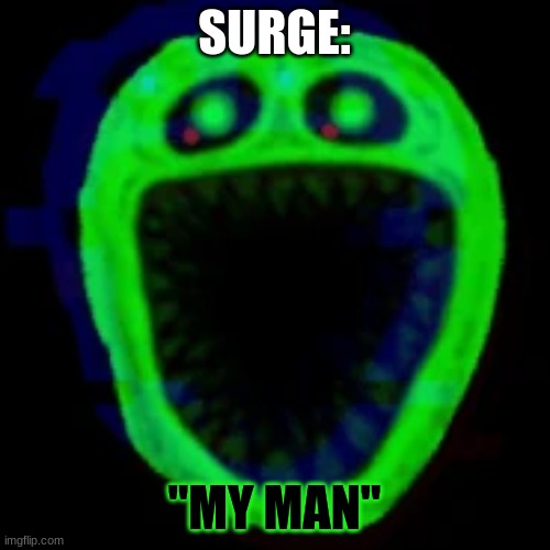 SURGE: "MY MAN" | made w/ Imgflip meme maker