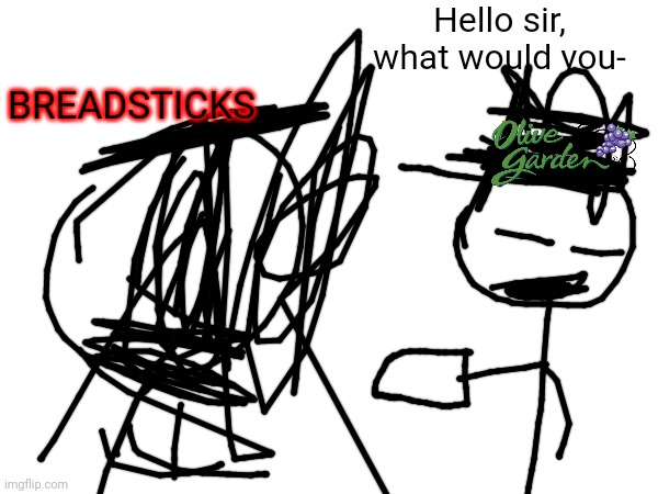 Hello sir, what would you- BREADSTICKS | made w/ Imgflip meme maker